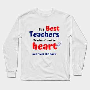 The best teachers teaching from the heart not the book Long Sleeve T-Shirt